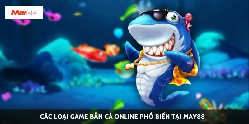 Các loại game bắn cá online phổ biến tại May88