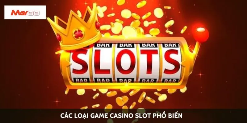 Các loại game casino slot phổ biến