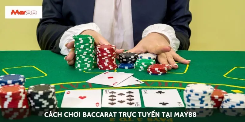 Cách chơi baccarat trực tuyến tại May88