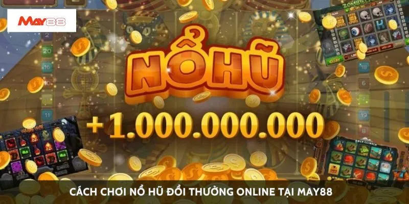 Cách chơi nổ hũ đổi thưởng online tại May88