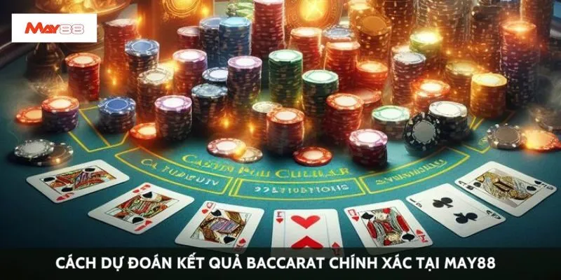 Cách dự đoán kết quả baccarat chính xác tại May88