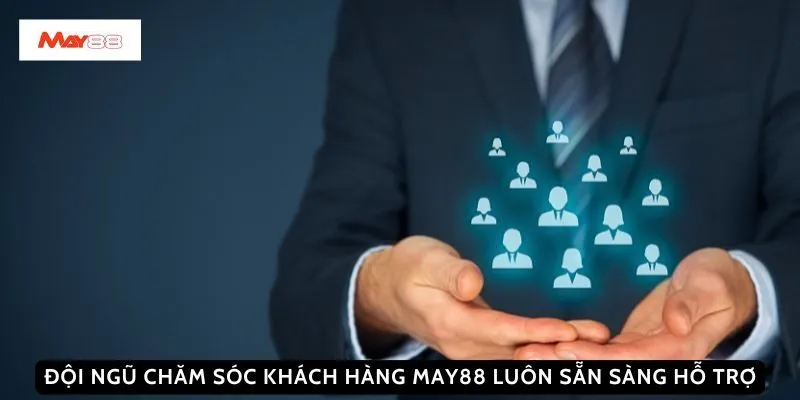 Đội ngũ chăm sóc khách hàng May88 luôn sẵn sàng hỗ trợ