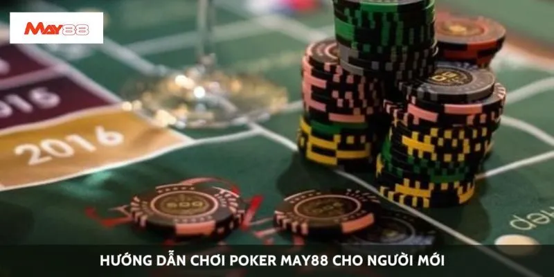 Hướng dẫn chơi Poker May88 cho người mới