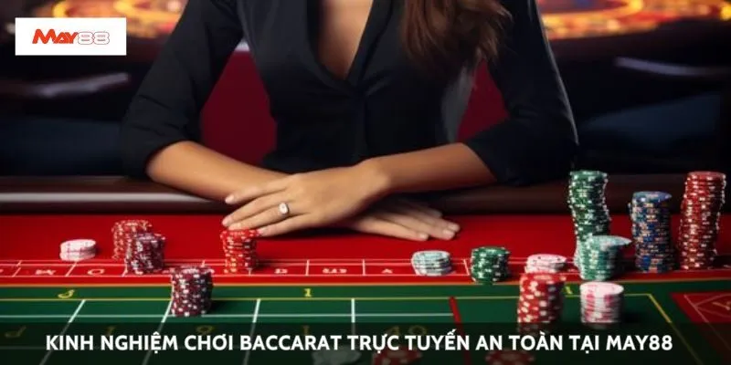 Kinh nghiệm chơi baccarat trực tuyến an toàn tại May88