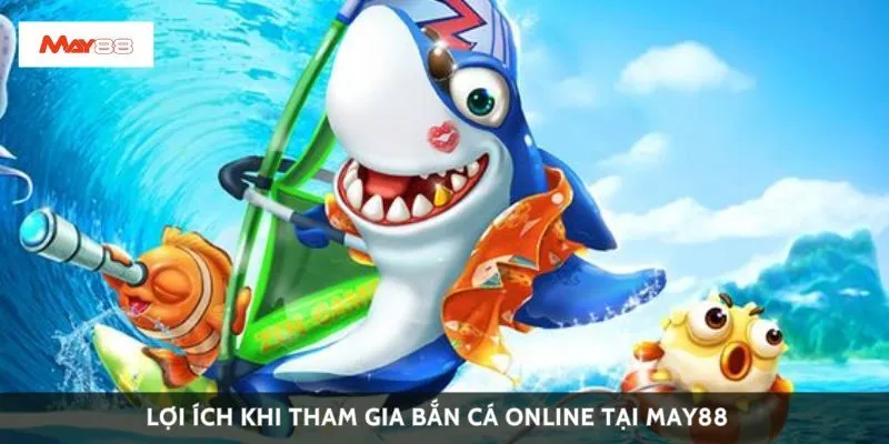 Lợi ích khi tham gia bắn cá online tại May88