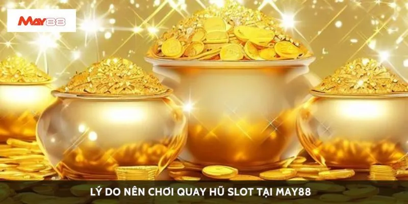 Lý do nên chơi quay hũ slot tại May88