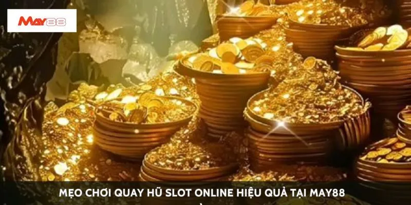 Mẹo chơi quay hũ slot online hiệu quả tại May88