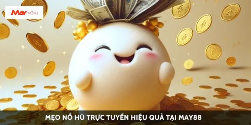 Mẹo nổ hũ trực tuyến hiệu quả tại May88