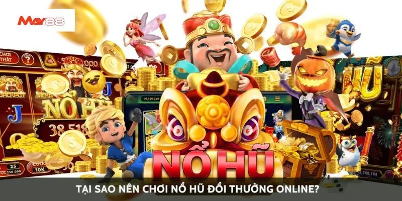 Tại sao nên chơi nổ hũ đổi thưởng online?