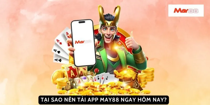 Tại sao nên tải app May88 ngay hôm nay?