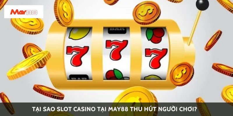 Tại sao slot casino tại May88 thu hút người chơi?