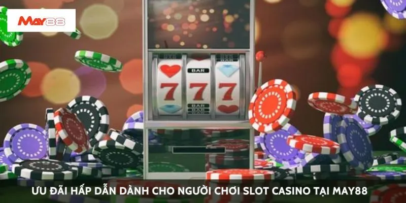 Ưu đãi hấp dẫn dành cho người chơi slot casino tại May88